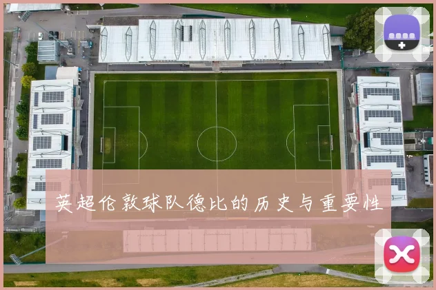 英超伦敦球队德比的历史与重要性