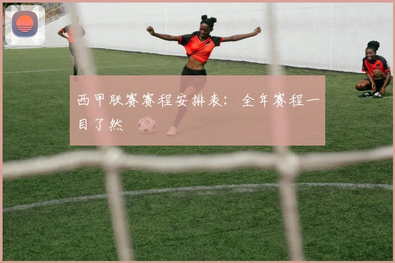 西甲联赛赛程安排表:全年赛程一目了然